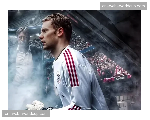 人物特写：老将诺伊尔谈现代门将角色演变，从单纯守门到进攻发起的第一点